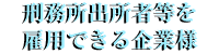 刑務所出所者等を雇用できる企業様
